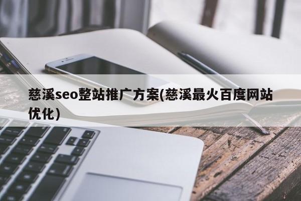 慈溪seo整站推廣方案(慈溪最火百度網(wǎng)站優(yōu)化)