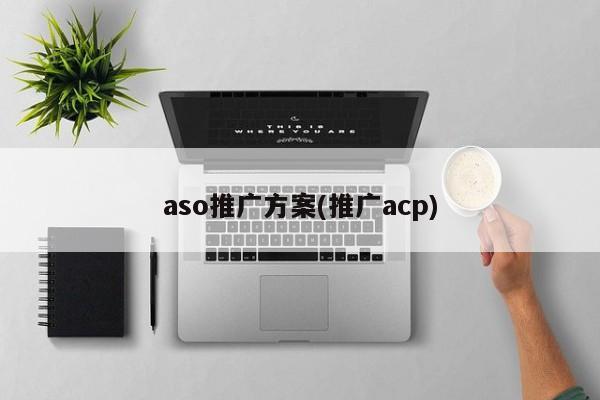 aso推廣方案(推廣acp)