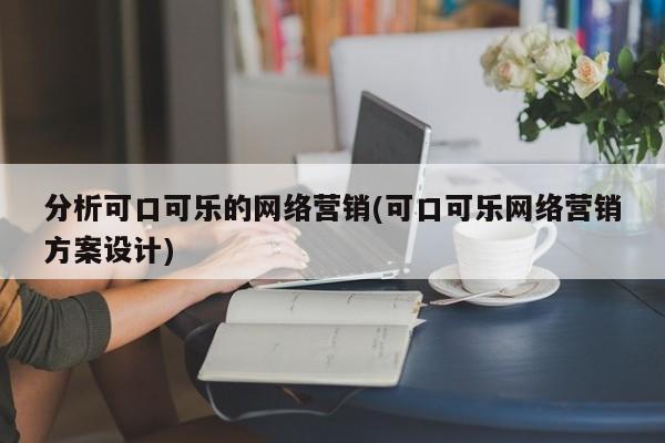 分析可口可樂的網絡營銷(可口可樂網絡營銷方案設計)