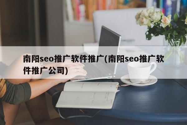 南陽(yáng)seo推廣軟件推廣(南陽(yáng)seo推廣軟件推廣公司)