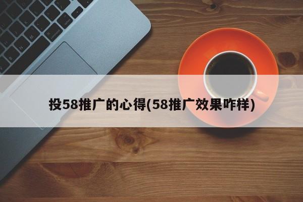 投58推廣的心得(58推廣效果咋樣)