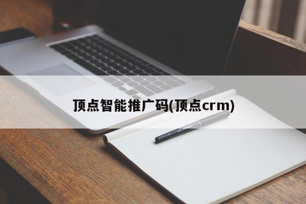 頂點(diǎn)智能推廣碼(頂點(diǎn)crm)