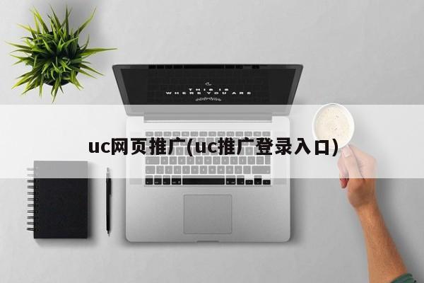 uc網(wǎng)頁推廣(uc推廣登錄入口)